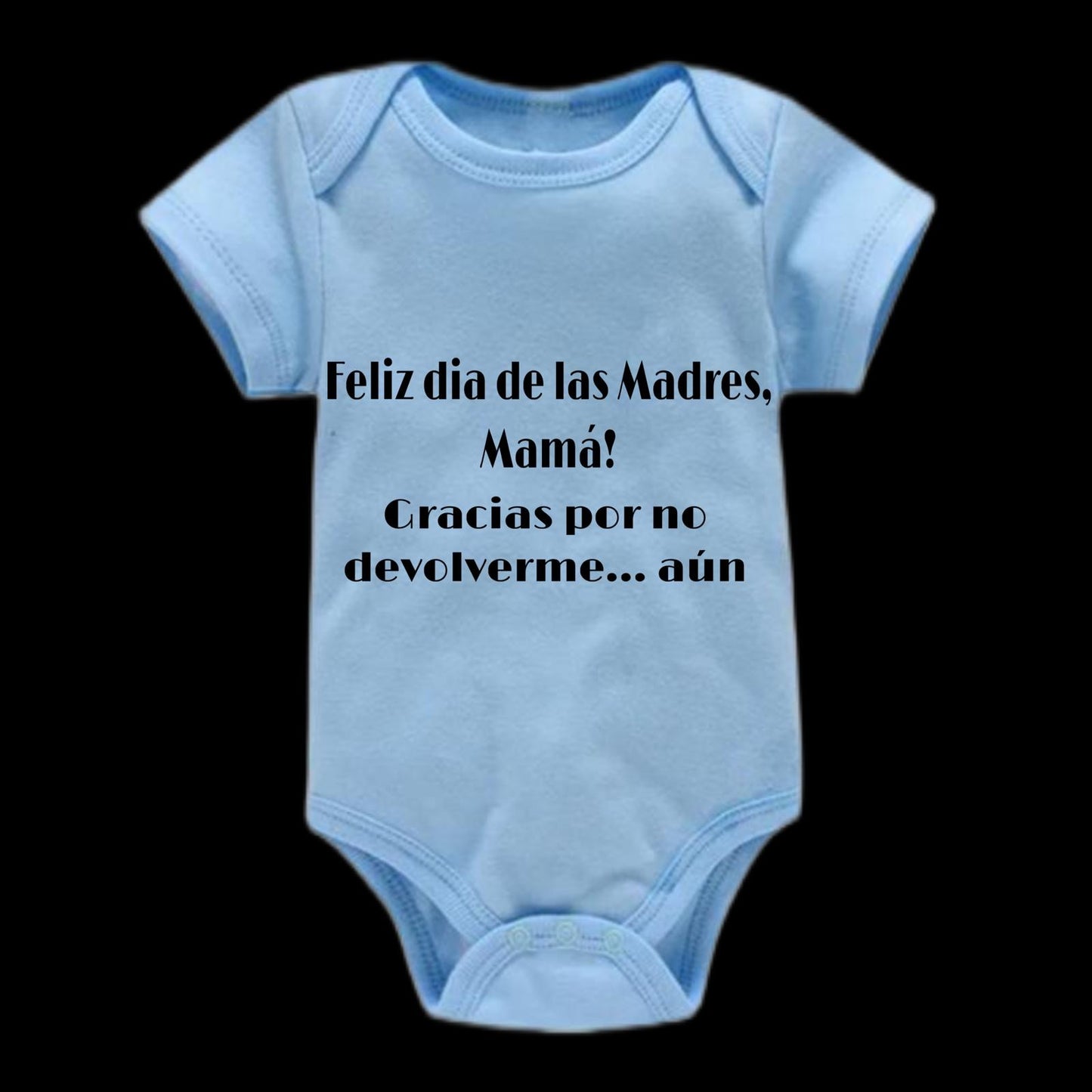 'Happy Mother's Day, mom! thanks for not returning me... yet' Onesie