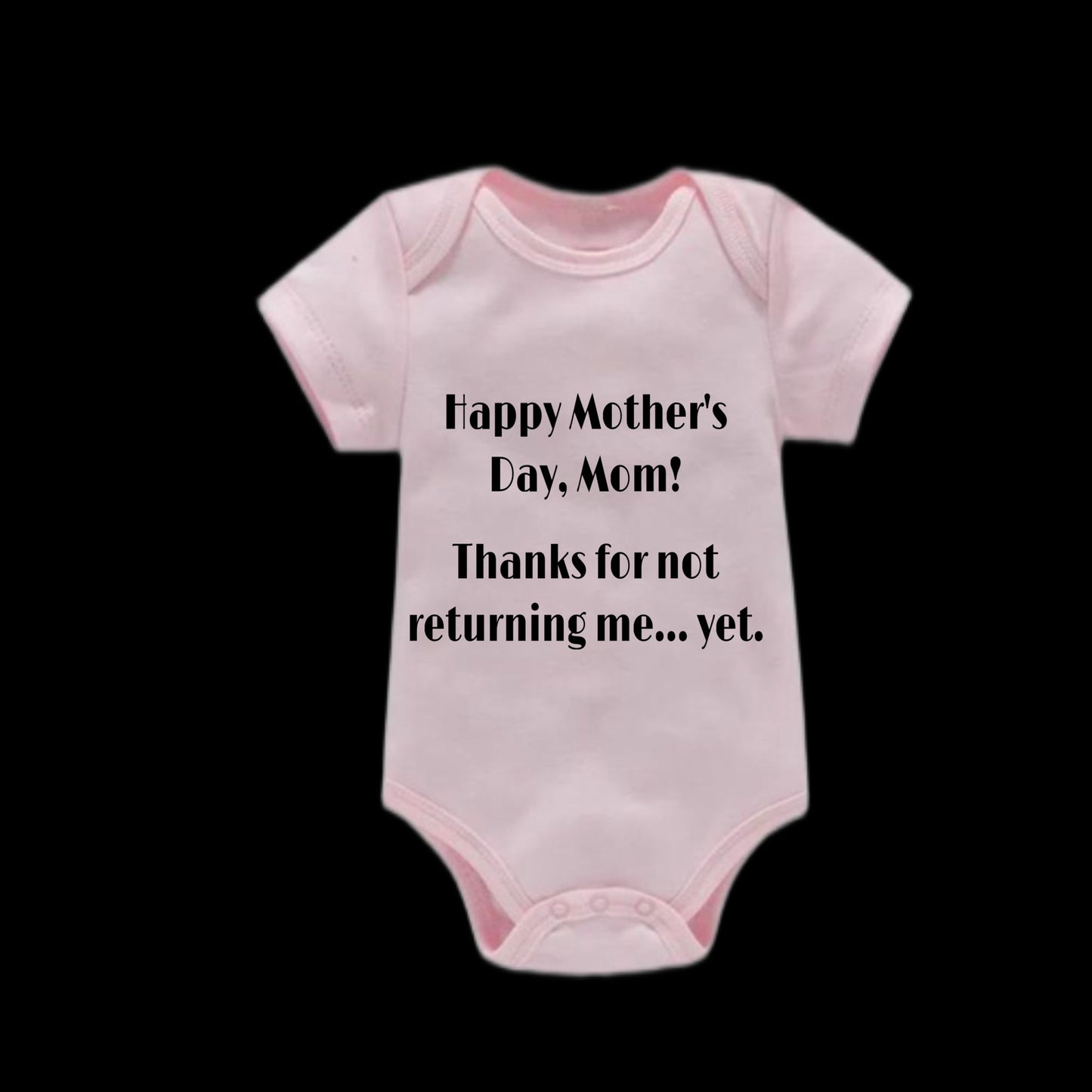 'Happy Mother's Day, mom! thanks for not returning me... yet' Onesie